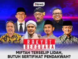 Jangan Lewatkan Malam Ini Di Rakyat Bersuara MIFTAH TERSELIP LIDAH, BUTUH SERTIFIKAT PENDAKWAH Pukul 19.00 WIB, Bersama Aiman Witjaksono dan Narasumber Kredibel, Live Di iNews