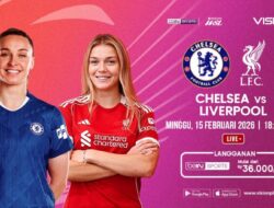  Bersaing Nilai Krusial Chelsea vs Liverpool Hingga WSL, Penyiaran Langsung VISION+ 